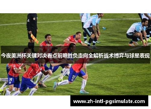 今夜美洲杯关键对决看点前瞻胜负走向全解析战术博弈与球星表现