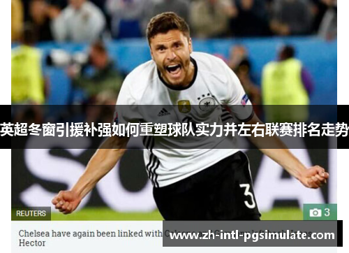 英超冬窗引援补强如何重塑球队实力并左右联赛排名走势