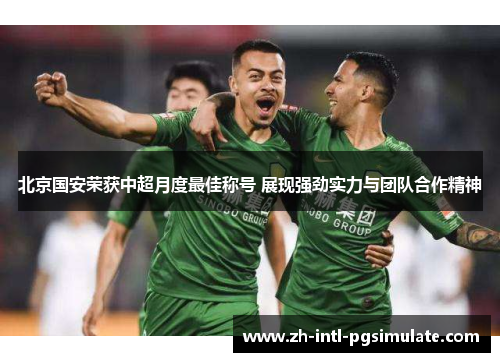 北京国安荣获中超月度最佳称号 展现强劲实力与团队合作精神